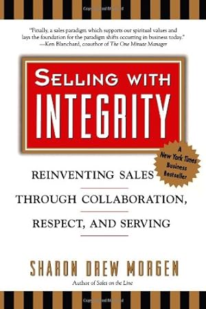 Imagen del vendedor de Selling with Integrity: Reinventing Sales Through Collaboration, Respect, and Serving by Morgen, Sharon Drew [Paperback ] a la venta por booksXpress