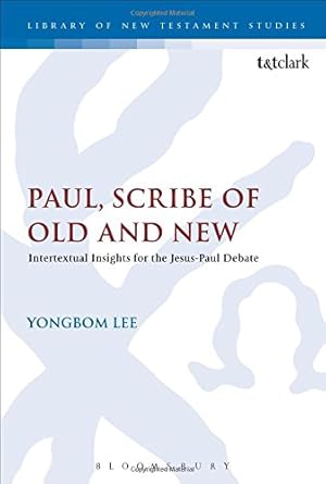 Immagine del venditore per Paul, Scribe of Old and New: Intertextual Insights for the Jesus-Paul Debate (The Library of New Testament Studies) by Lee, Yongbom [Hardcover ] venduto da booksXpress