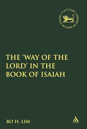 Bild des Verkufers fr The 'Way of the LORD' in the Book of Isaiah (The Library of Hebrew Bible/Old Testament Studies) by Lim, Bo H. [Hardcover ] zum Verkauf von booksXpress