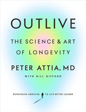 Seller image for Outlive: The Science and Art of Longevity by Attia MD, Peter [Hardcover ] for sale by booksXpress
