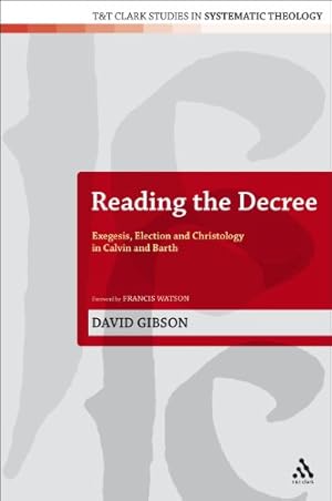 Immagine del venditore per Reading the Decree: Exegesis, Election and Christology in Calvin and Barth (T&T Clark Studies in Systematic Theology) by Gibson, David [Hardcover ] venduto da booksXpress