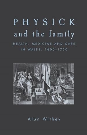 Imagen del vendedor de Physick and the family: Health, medicine and care in Wales, 1600-1750 by Withey, Alun [Paperback ] a la venta por booksXpress