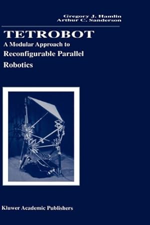 Imagen del vendedor de Tetrobot: A Modular Approach to Reconfigurable Parallel Robotics (The Springer International Series in Engineering and Computer Science) by Hamlin, Gregory J., Sanderson, Arthur C. [Hardcover ] a la venta por booksXpress