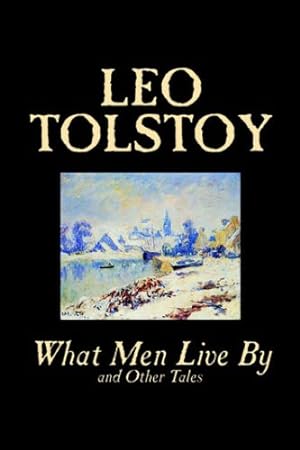 Image du vendeur pour What Men Live By and Other Tales by Leo Tolstoy, Fiction, Short Stories by Tolstoy, Leo [Paperback ] mis en vente par booksXpress