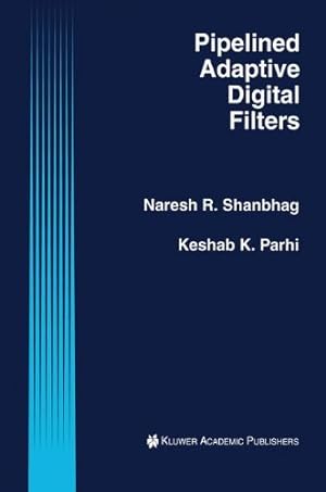 Seller image for Pipelined Adaptive Digital Filters (The Springer International Series in Engineering and Computer Science) by Shanbhag, Naresh R., Parhi, Keshab K. [Hardcover ] for sale by booksXpress