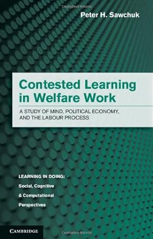 Image du vendeur pour Contested Learning in Welfare Work: A Study of Mind, Political Economy, and the Labour Process (Learning in Doing: Social, Cognitive and Computational Perspectives) by Sawchuk, Peter H. [Hardcover ] mis en vente par booksXpress