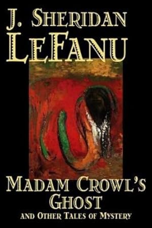 Image du vendeur pour Madam Crowl's Ghost and Other Tales of Mysteryy J. Sheridan LeFanu, Fiction, Literary, Horror, Fantasy [Hardcover ] mis en vente par booksXpress