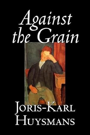 Seller image for Against the Grain by Joris-Karl Huysmans, Fiction, Classics, Literary, Action & Adventure, Romance by Huysmans, Joris-Karl [Hardcover ] for sale by booksXpress