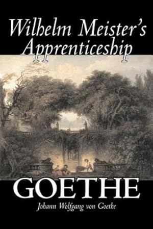 Seller image for Wilhelm Meister's Apprenticeship by Johann Wolfgang von Goethe, Fiction, Literary, Classics by Goethe, Johann Wolfgang von [Paperback ] for sale by booksXpress