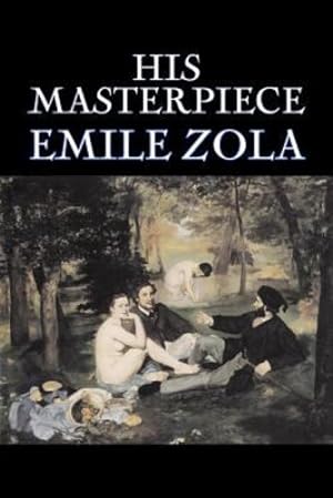 Seller image for His Masterpiece by Emile Zola, Fiction, Literary, Classics by Zola, Emile [Paperback ] for sale by booksXpress