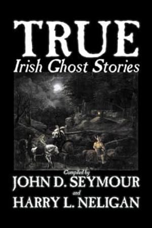 Seller image for True Irish Ghost Stories, Compiled by St. John D. Seymour, Fiction, Fairy Tales, Folk Tales, Legends & Mythology, Ghost, Horror [Soft Cover ] for sale by booksXpress