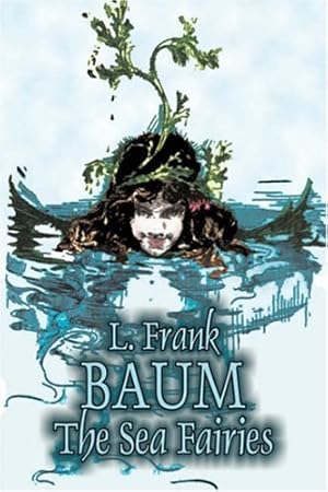 Seller image for The Sea Fairies by L. Frank Baum, Fiction, Fantasy, Literary, Fairy Tales, Folk Tales, Legends & Mythology [Hardcover ] for sale by booksXpress