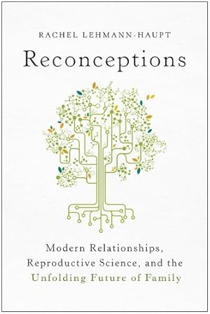 Seller image for Reconceptions: Modern Relationships, Reproductive Science, and the Unfolding Future of Family by Lehmann-Haupt, Rachel [Paperback ] for sale by booksXpress