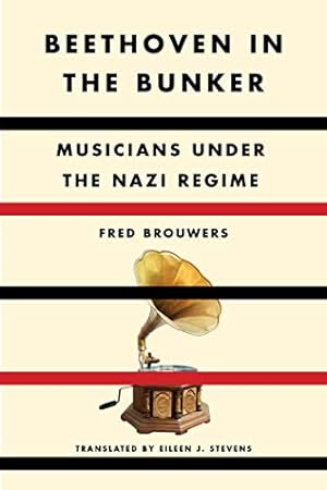 Image du vendeur pour Beethoven in the Bunker: Musicians Under the Nazi Regime by Brouwers, Fred [Hardcover ] mis en vente par booksXpress