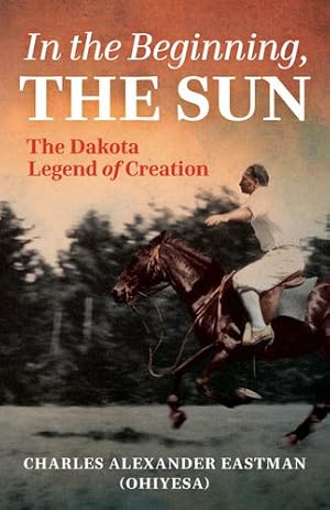 Imagen del vendedor de In the Beginning, the Sun: The Dakota Legend of Creation by Eastman, Charles Alexander [Paperback ] a la venta por booksXpress