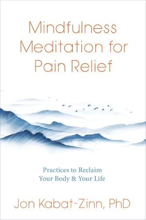 Seller image for Mindfulness Meditation for Pain Relief: Practices to Reclaim Your Body and Your Life by Kabat-Zinn Ph.D., Jon [Paperback ] for sale by booksXpress