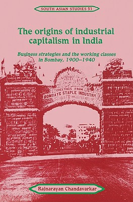Imagen del vendedor de The Origins of Industrial Capitalism in India: Business Strategies and the Working Classes in Bombay, 1900 1940 (Paperback or Softback) a la venta por BargainBookStores