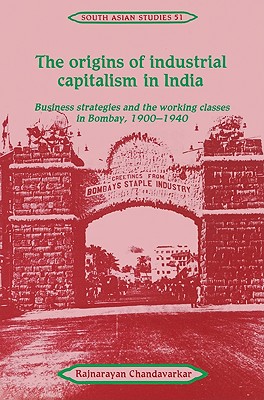 Bild des Verkufers fr The Origins of Industrial Capitalism in India: Business Strategies and the Working Classes in Bombay, 1900 1940 (Paperback or Softback) zum Verkauf von BargainBookStores