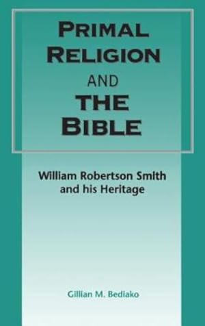 Seller image for Primal Religion and the Bible: William Robertson Smith and his Heritage (The Library of Hebrew Bible/Old Testament Studies) [Hardcover ] for sale by booksXpress