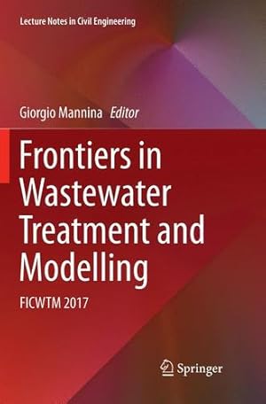 Seller image for Frontiers in Wastewater Treatment and Modelling: FICWTM 2017 (Lecture Notes in Civil Engineering) [Paperback ] for sale by booksXpress