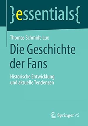Seller image for Die Geschichte der Fans: Historische Entwicklung und aktuelle Tendenzen (essentials) (German Edition) by Schmidt-Lux, Thomas [Paperback ] for sale by booksXpress