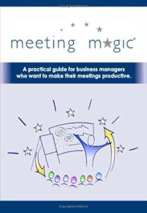 Seller image for Meeting Magic: A Practical Guide for Business Managers Who Want to Make Their Meetings Productive for sale by WeBuyBooks