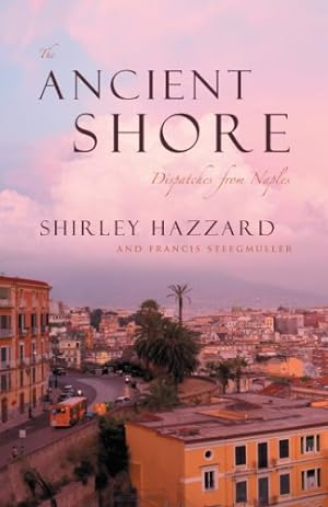 Seller image for The Ancient Shore: Dispatches from Naples by Hazzard, Shirley, Steegmuller, Francis [Paperback ] for sale by booksXpress