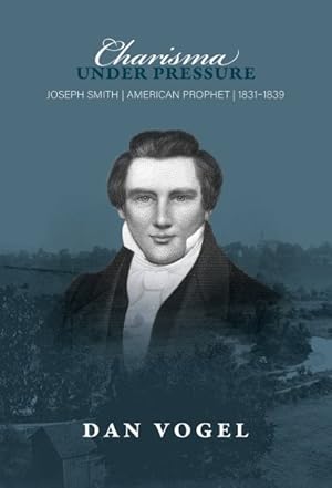 Seller image for Charisma Under Pressure : Joseph Smith, American Prophet, 1831-1839 for sale by GreatBookPrices