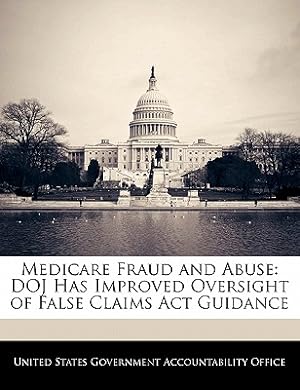 Imagen del vendedor de Medicare Fraud and Abuse: Doj Has Improved Oversight of False Claims ACT Guidance (Paperback or Softback) a la venta por BargainBookStores