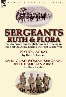 Seller image for Sergeants Ruth and Flora: an American and English Woman Serving in the Serbian Army During the First World War--Nation at Bay & An English Woman (Hardback or Cased Book) for sale by BargainBookStores