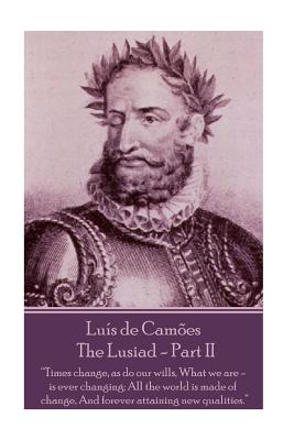 Seller image for Luis de Camoes - The Lusiad - Part II: "Times change, as do our wills, What we are - is ever changing; All the world is made of change, And forever at (Paperback or Softback) for sale by BargainBookStores