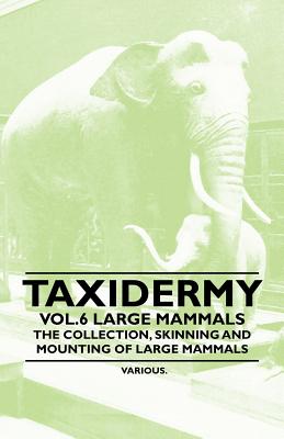 Bild des Verkufers fr Taxidermy Vol.6 Large Mammals - The Collection, Skinning and Mounting of Large Mammals (Paperback or Softback) zum Verkauf von BargainBookStores