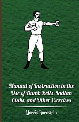 Seller image for Manual Of Instruction In The Use Of Dumb Bells, Indian Clubs, And Other Exercises (Paperback or Softback) for sale by BargainBookStores