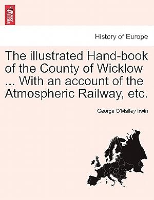 Seller image for The Illustrated Hand-Book of the County of Wicklow . with an Account of the Atmospheric Railway, Etc. (Paperback or Softback) for sale by BargainBookStores