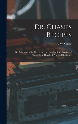 Seller image for Dr. Chase's Recipes; or, Information for Everybody: an Invaluable Collection of About Eight Hundred Practical Recipes . (Hardback or Cased Book) for sale by BargainBookStores