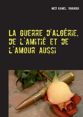Seller image for La Guerre d'Alg�rie, de l'amiti� et de l'amour aussi (Paperback or Softback) for sale by BargainBookStores