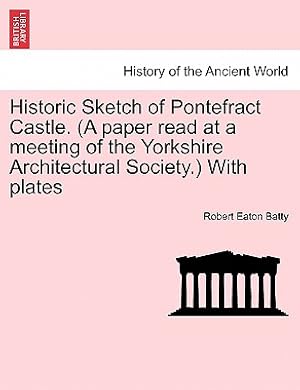 Bild des Verkufers fr Historic Sketch of Pontefract Castle. (a Paper Read at a Meeting of the Yorkshire Architectural Society.) with Plates (Paperback or Softback) zum Verkauf von BargainBookStores