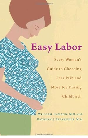 Immagine del venditore per Easy Labor: Every Woman's Guide to Choosing Less Pain and More Joy During Childbirth by Camann, William, Alexander, Kathryn [Paperback ] venduto da booksXpress