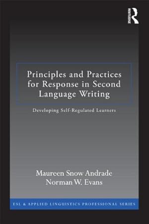Seller image for Principles and Practices for Response in Second Language Writing: Developing Self-Regulated Learners (ESL & Applied Linguistics Professional Series) by Andrade, Maureen Snow, Evans, Norman W. [Paperback ] for sale by booksXpress