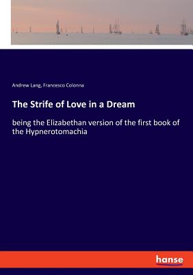 Immagine del venditore per The Strife of Love in a Dream: being the Elizabethan version of the first book of the Hypnerotomachia (Paperback or Softback) venduto da BargainBookStores