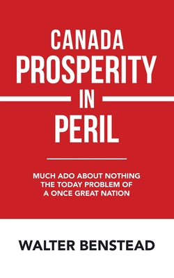 Seller image for Canada Prosperity in Peril: Much Ado About Nothing the Today Problem of a Once Great Nation (Paperback or Softback) for sale by BargainBookStores