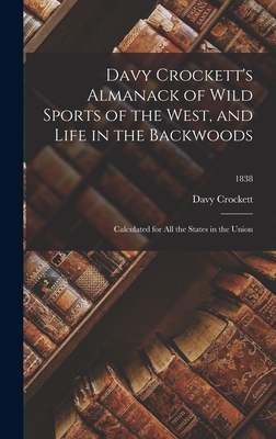 Imagen del vendedor de Davy Crockett's Almanack of Wild Sports of the West, and Life in the Backwoods: Calculated for All the States in the Union; 1838 (Hardback or Cased Book) a la venta por BargainBookStores