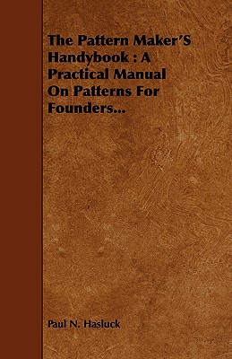 Imagen del vendedor de The Pattern Maker's Handybook: A Practical Manual on Patterns for Founders. (Paperback or Softback) a la venta por BargainBookStores