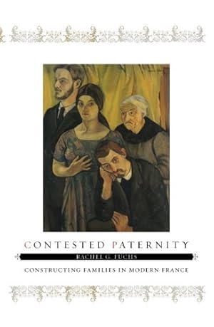 Seller image for Contested Paternity: Constructing Families in Modern France by Fuchs, Rachel G. [Paperback ] for sale by booksXpress