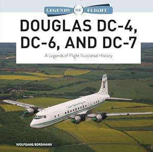 Imagen del vendedor de Douglas DC-4, DC-6, and DC-7: A Legends of Flight Illustrated History by Borgmann, Wolfgang [Hardcover ] a la venta por booksXpress
