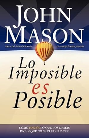 Seller image for Lo imposible es posible: Haciendo lo que otros dicen que no puede ser hecho (Spanish Edition) by Mason, John [Paperback ] for sale by booksXpress