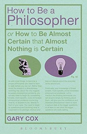 Seller image for How To Be A Philosopher: or How to Be Almost Certain that Almost Nothing is Certain for sale by WeBuyBooks