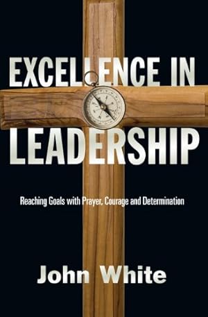 Seller image for Excellence in Leadership: Reaching Goals with Prayer, Courage and Determination by White, John [Paperback ] for sale by booksXpress