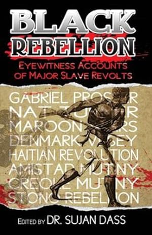 Seller image for Black Rebellion: Eyewitness Accounts of Major Slave Revolts by Sujan Dass, Thomas Wentworth Higginson, Joshua Coffin, William Wells Brown, Marcus Rainford [Paperback ] for sale by booksXpress