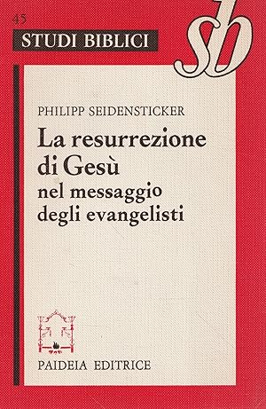 La resurrezione di Gesù nel messaggio degli evangelisti. Il messaggio pasquale nell'età apostolic...